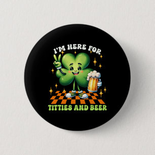 I'm Here For The Tit-ties And Beer St Patrick's Da 2 Inch Round Button