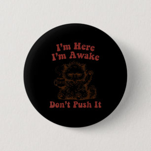 I'm here i'm awake don't push it  2 inch round button