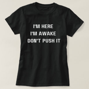 I'm Here I'm Awake Don't ,Push It Shirt, Funny T-Shirt
