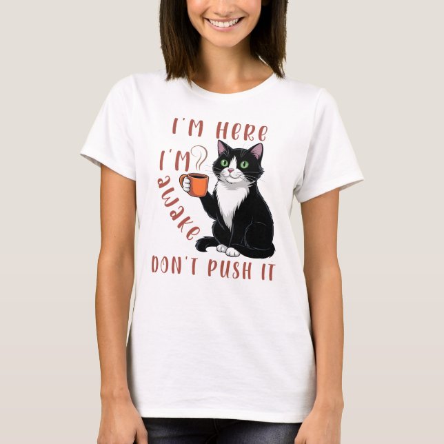 I'm Here I'm Awake Don't Push It T-Shirt (Front)