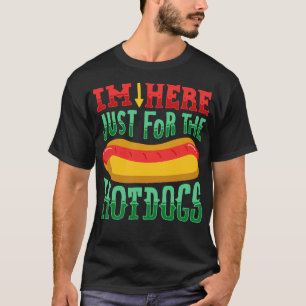 Im here just for the Hot Dogs Funny Food Gifts T-Shirt