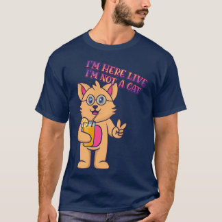 I'm Here Live I'm Not A Cat Humor Graphic  T-Shirt