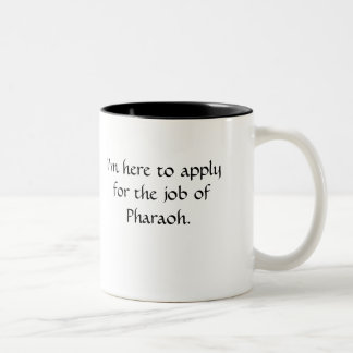 I'm here to apply for the job of Pharaoh. Two-Tone Coffee Mug