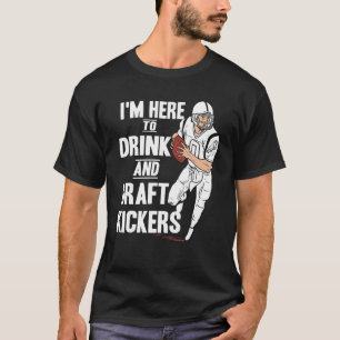 I'm Here to Drink and Draft Kickers Fantasy Footb T-Shirt