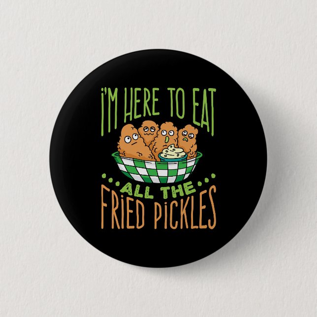 I'm Here to Eat All the Fried Pickles 2 Inch Round Button (Front)