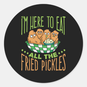 I'm Here to Eat All the Fried Pickles Classic Round Sticker