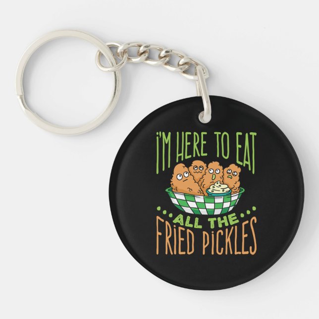 I'm Here to Eat All the Fried Pickles Keychain (Front)