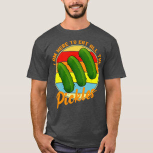 im here to eat all the pickles T-Shirt