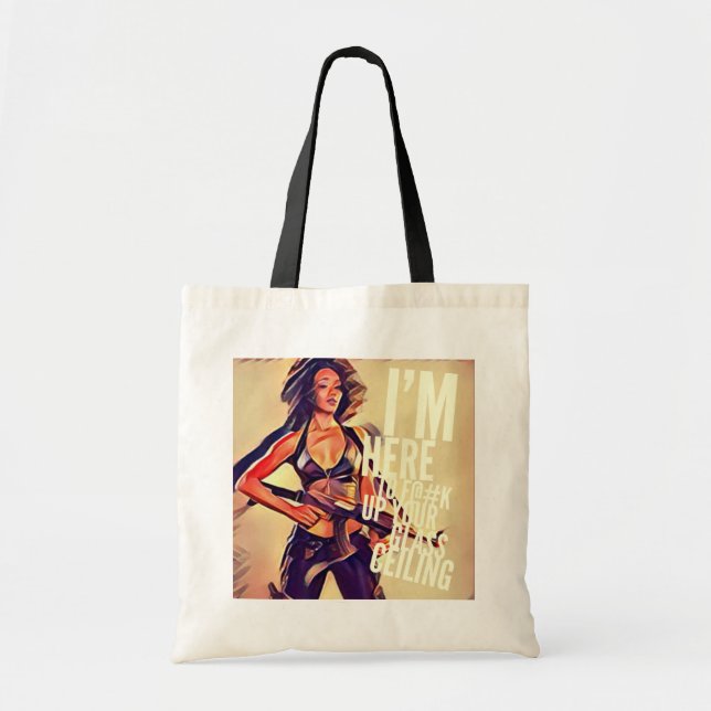 I'm Here to F#@K Up Your Glass Ceiling Tote Bag (Front)