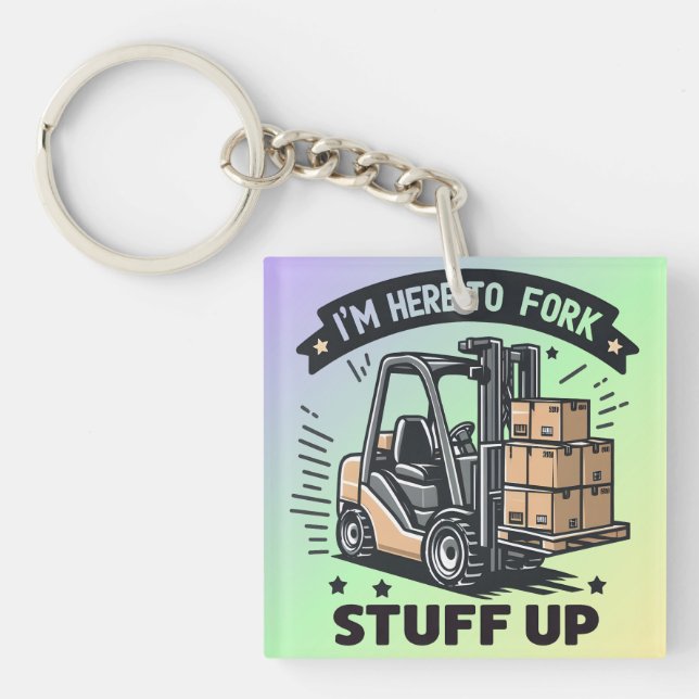 I'm Here to Fork Stuff Up Funny Forklift Driver Keychain (Front)