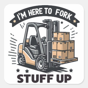 I'm Here to Fork Stuff Up Funny Forklift Driver Square Sticker