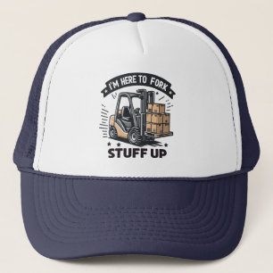I'm Here to Fork Stuff Up Funny Forklift Driver Trucker Hat