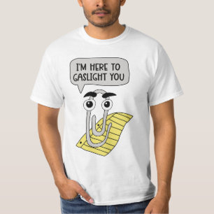 I'm here to gaslight you T-Shirt