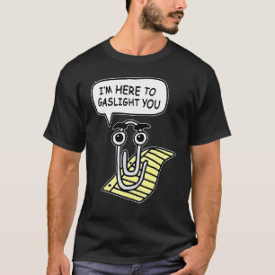 I'm Here To Gaslight You T-Shirt