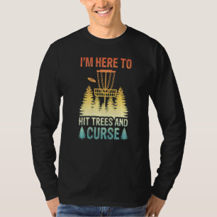 I'm Here To Hit Trees And Curse Disc Golf T-Shirt