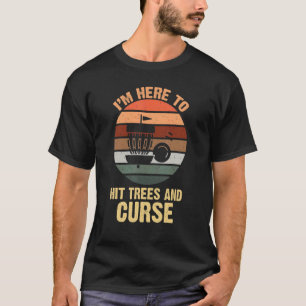 I'm Here To Hit Trees And Curse Disc Golf T-Shirt