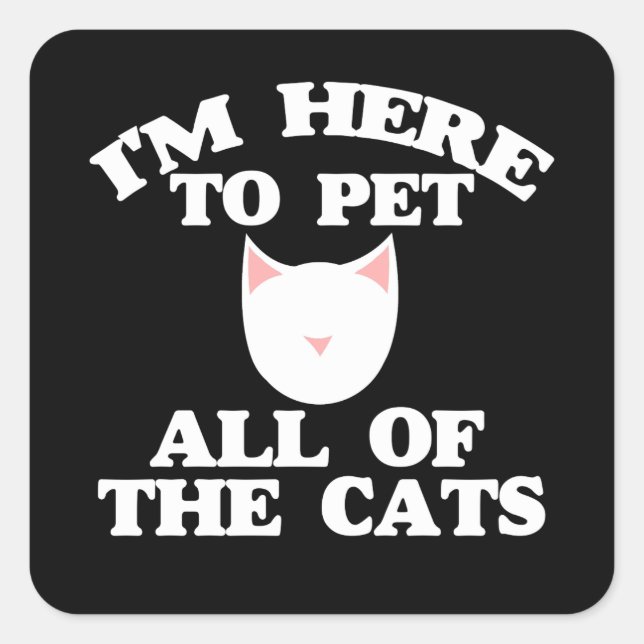 I'm here to pet all of the cats square sticker (Front)