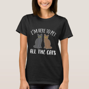 Im Here To Pet All The Cats I Am Cute Crazy Pet Si T-Shirt