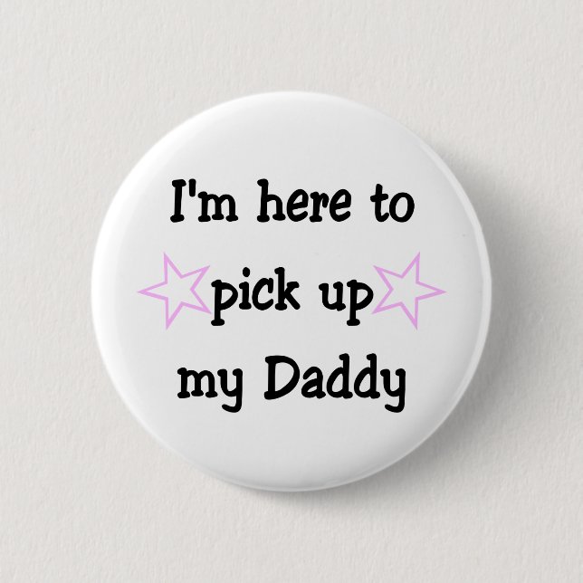 I'm here to pick up my Daddy 2 Inch Round Button (Front)
