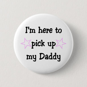 I'm here to pick up my Daddy 2 Inch Round Button