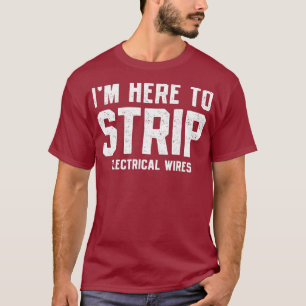 Im Here To Strip Electrical Wires Funny Lineman T-Shirt