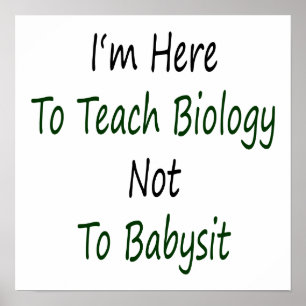 I'm Here To Teach Biology Not To Babysit Poster