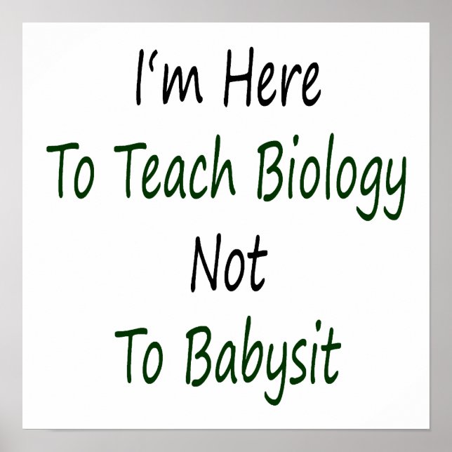 I'm Here To Teach Biology Not To Babysit Poster (Front)