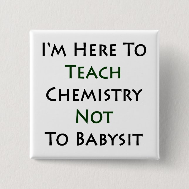 I'm Here To Teach Chemistry Not To Babysit 2 Inch Square Button (Front)