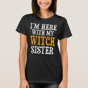 I'm here with my Witch Sister   Brother for Sister T-Shirt