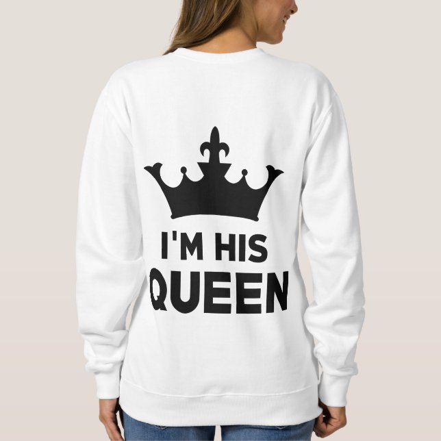 I'm his Queen Sweatshirt (Back)