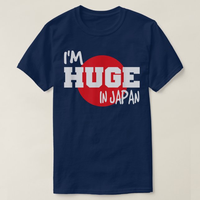 I'm Huge In Japan Funny  T-Shirt (Design Front)