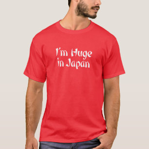 I'm Huge in Japan. Funny tee shirt