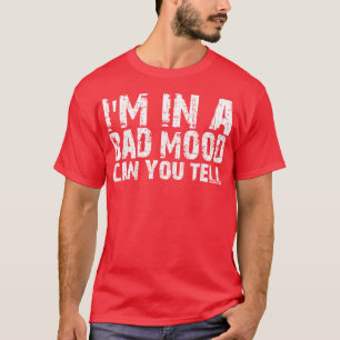 im in a bad mood can you tell 1 T-Shirt