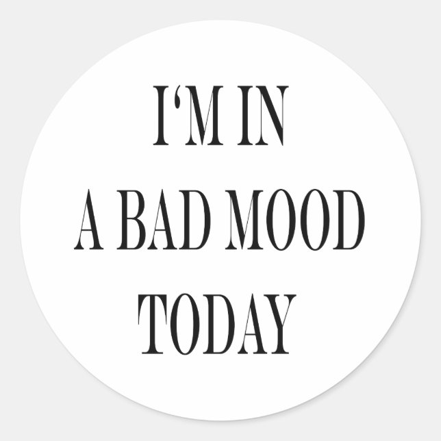 I'm In A Bad Mood Today Classic Round Sticker (Front)