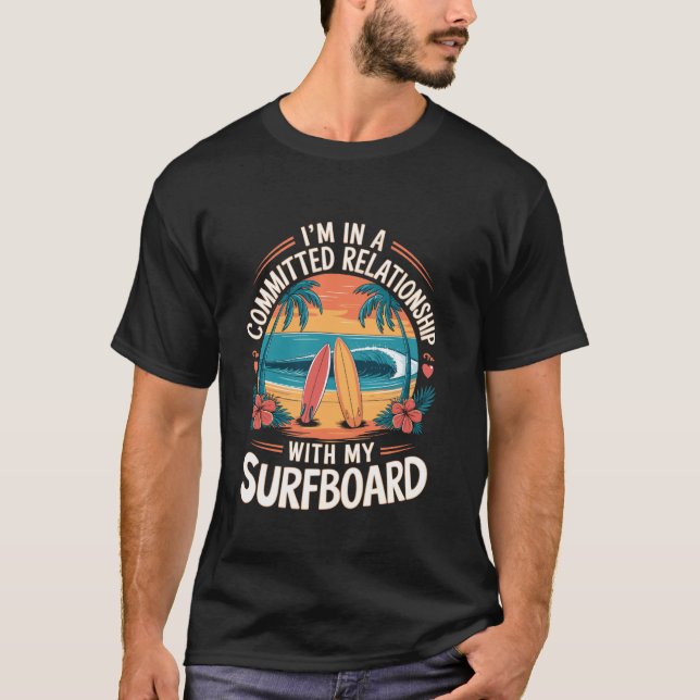 I'm in a committed relationship with my surfboard T-Shirt (Front)