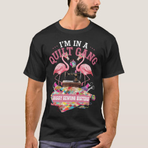 I'M In A Quilting Gang Sassy Sewing Sisters T-Shirt