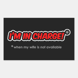 I'm In Charge (When My Wife Is Not Available) Sticker