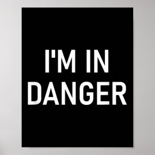 Im In Danger, Funny, Jokes, Sarcastic Sayings Poster