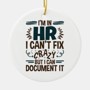 I'm In HR I Can't Fix Crazy But I Can Document It Ceramic Ornament