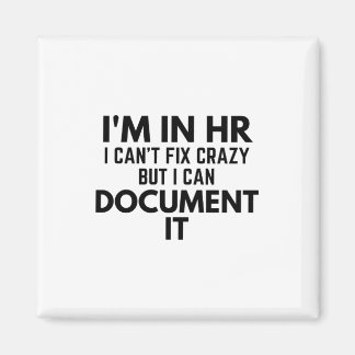 I'm In HR I Can't Fix Crazy But I Can Document It Magnet