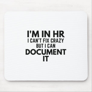 I'm In HR I Can't Fix Crazy But I Can Document It Mouse Pad