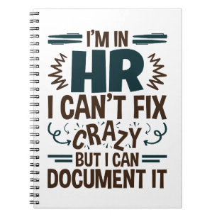 I'm In HR I Can't Fix Crazy But I Can Document It Notebook