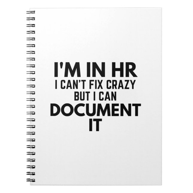 I'm In HR I Can't Fix Crazy But I Can Document It Notebook (Front)