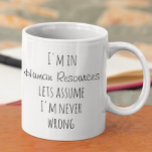 I'm in Human Resources Assume Never Wrong Funny Coffee Mug<br><div class="desc">This design was created though digital art. It may be personalized in the area provide or customizing by choosing the click to customize further option and changing the name, initials or words. You may also change the text color and style or delete the text for an image only design. Contact...</div>