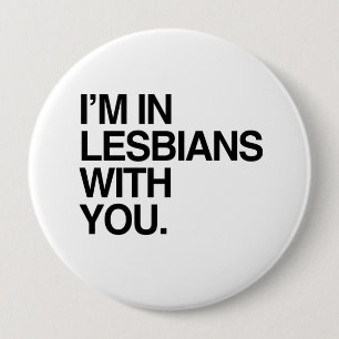 I'M IN LESBIANS WITH YOU -.png 4 Inch Round Button