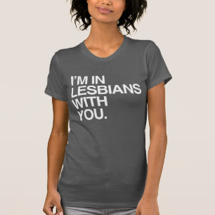 I'M IN LESBIANS WITH YOU T-Shirt