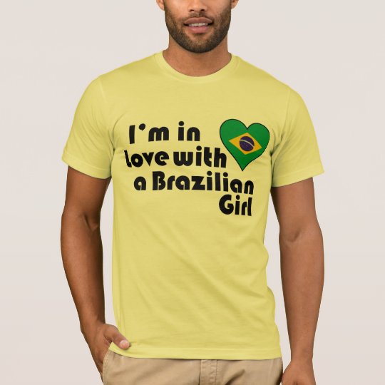 I'm In love with a Brazilian Girl T-Shirt