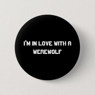 I'm in love with a werewolf 2 inch round button
