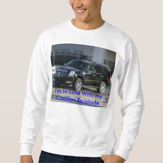 I'm In Love With my Cadillac Escalade Sweat shirt
