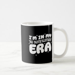 I'm In My No Notification Era Funny Quote  Coffee Mug